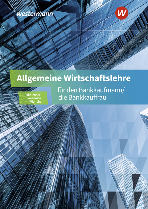 Allgemeine Wirtschaftslehre für den Bankkaufmann/die Bankkauffrau - Heinz Möhlmeier, Günter Wierichs, Friedmund Skorzenski