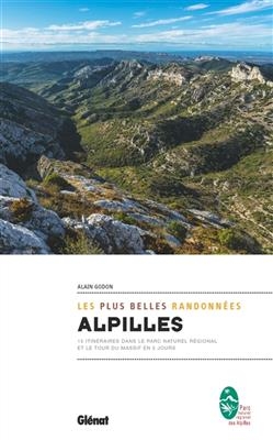 Alpilles : les plus belles randonnées : 15 itinéraires dans le parc naturel régional et le tour du massif en 5 jours - Alain Godon