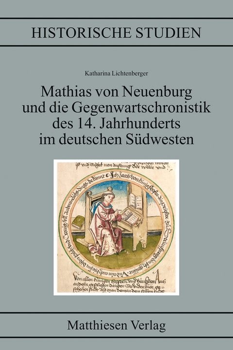 Mathias von Neuenburg und die Gegenwartschronistik des 14. Jahrhunderts im deutschen Südwesten - Katharina Lichtenberger