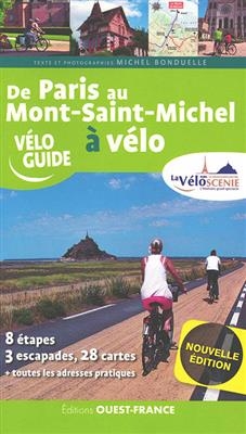 De Paris au Mont-Saint-Michel à vélo : la Véloscénie : 8 étapes, 3 escapades, 28 cartes + toutes les adresses pratiques - Michel (1943-.... Bonduelle,  journaliste de loisirs)