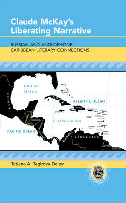 Claude Mckay's Liberating Narrative : Russian and Anglophone Caribbean Literary Connections -  Tatiana A. Tagirova-Daley