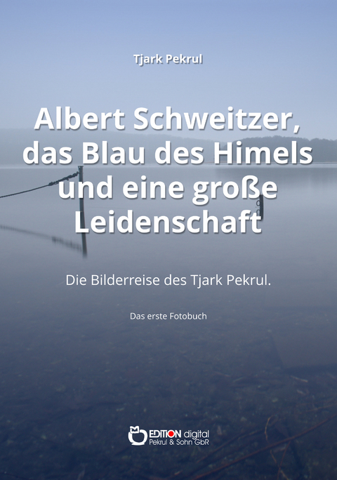 Albert Schweitzer, das Blau des Himmels und eine große Leidenschaft