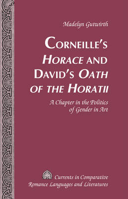 Corneille's Horace and David's Oath of the Horatii : A Chapter in the Politics of Gender in Art -  Madelyn Gutwirth