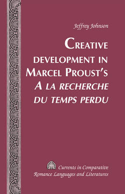 Creative Development in Marcel Proust's  A la recherche du temps perdu -  Johnson Jeffrey Johnson