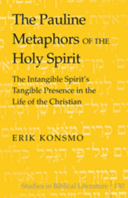 The Pauline Metaphors of the Holy Spirit : The Intangible Spirit's Tangible Presence in the Life of the Christian -  Erik Konsmo