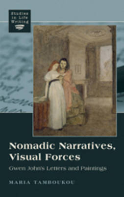 Nomadic Narratives, Visual Forces : Gwen John's Letters and Paintings -  Maria Tamboukou