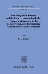 Der europäische Konsens und die Rolle rechtsunverbindlicher Europaratsdokumente in der Rechtsprechung des Europäischen Gerichtshofs für Menschenrechte. - Frederike Maaß