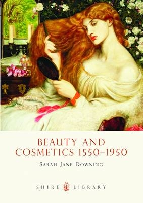 Beauty and Cosmetics 1550 to 1950 -  Sarah Jane Downing