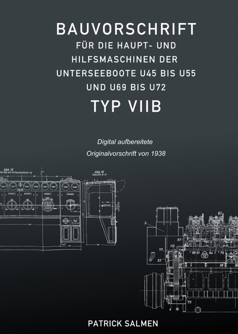 Bauvorschriften der Unterseeboote Typ VII / Bauvorschrift für die Haupt- und Hilfsmaschinen der Unterseeboote Typ VIIB - Patrick Salmen