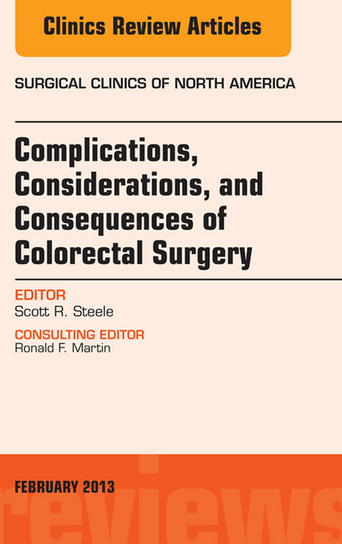 Complications, Considerations and Consequences of Colorectal Surgery, An Issue of Surgical Clinics -  Scott R. Steele