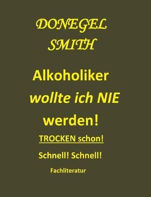 Alkoholiker wollte ich nie werden! - Donegel Smith