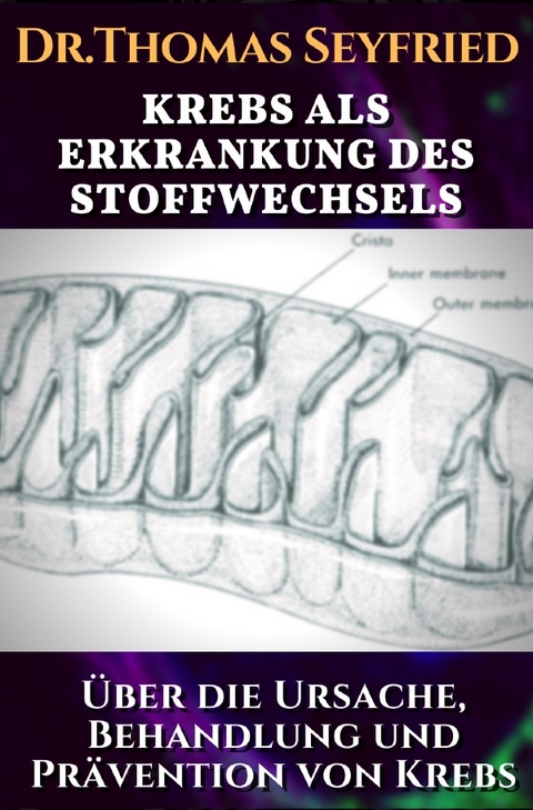 Krebs als Erkrankung des Stoffwechsels. Über die Ursache, Behandlung und Prävention von Krebs. Übersetzte Transkripte - Dr. Thomas Seyfried, Dr. Dominic D'Agostino