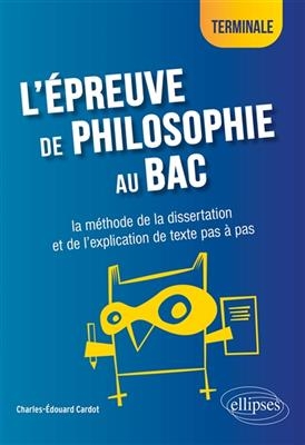 L'épreuve de philosophie au bac : la méthode de la dissertation et de l'explication de texte pas à pas : terminale - Charles-Edouard Cardot