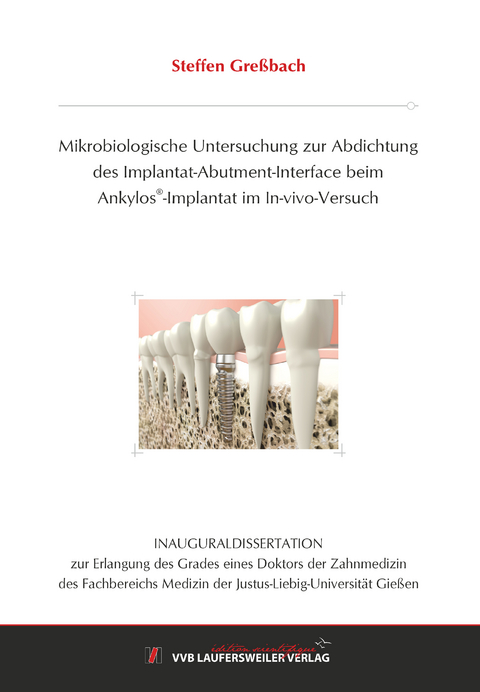 Mikrobiologische Untersuchung zur Abdichtung des Implantat-Abutment-Interface beim Ankylos®-Implantat im In-vivo-Versuch - Steffen Greßbach