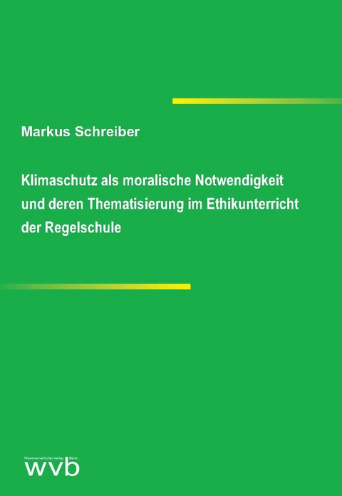 Klimaschutz als moralische Notwendigkeit und deren Thematisierung im Ethikunterricht der Regelschule - Markus Schreiber