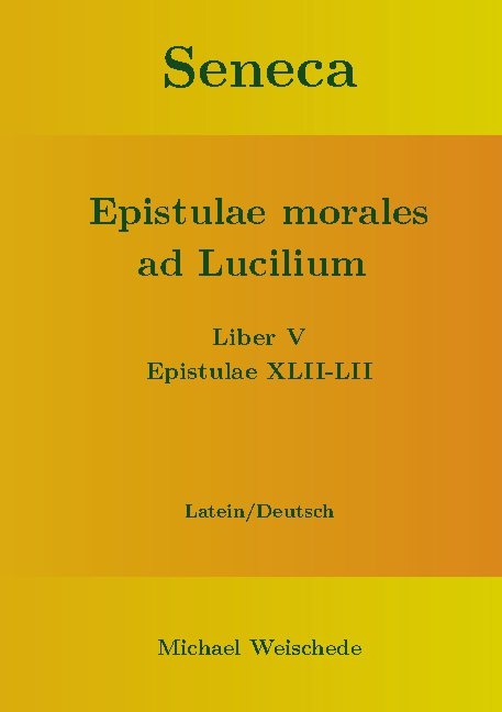 Seneca - Epistulae morales ad Lucilium - Liber V Epistulae XLII-LII - Michael Weischede