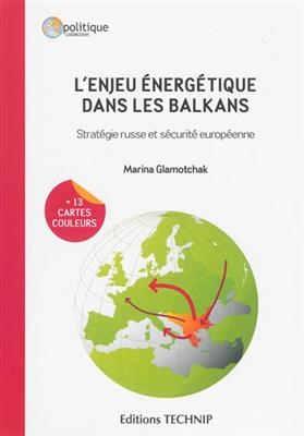 L'enjeu énergétique dans les Balkans : stratégie russe et sécurité européenne - Marina Glamotchak