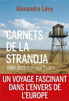 Carnets de la Strandja : 1989-2019, d'un mur l'autre - Alexandre (1969-....) Lévy