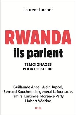 Rwanda, ils parlent : témoignages pour l'histoire - Laurent (1967-....) Larcher