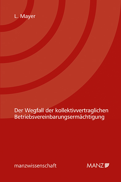 Der Wegfall der kollektivvertraglichen Betriebsvereinbarungsermächtigung - Lisa Mayer