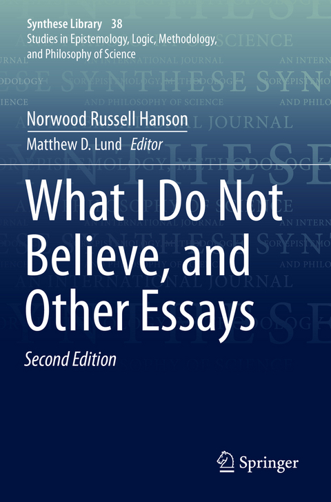 What I Do Not Believe, and Other Essays - Norwood Russell Hanson