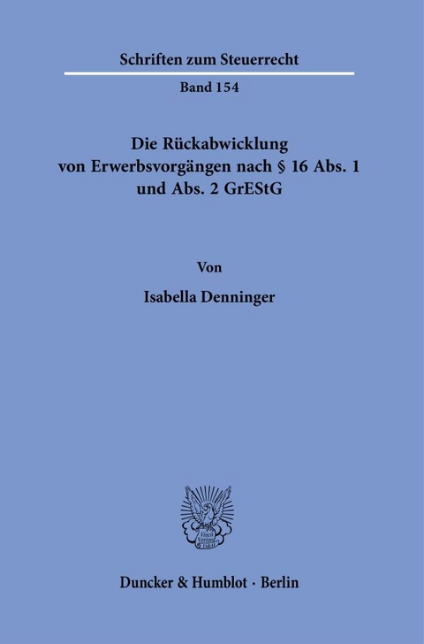 Die Rückabwicklung von Erwerbsvorgängen nach § 16 Abs. 1 und Abs. 2 GrEStG. - Isabella Denninger