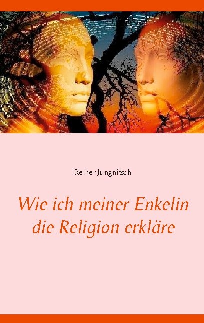 Wie ich meiner Enkelin die Religion erkläre - Reiner Jungnitsch