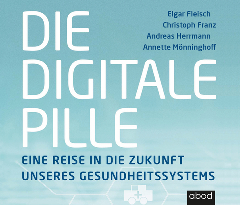 Die digitale Pille - Elgar Fleisch, Christoph Franz, Andreas Herrmann, Annette Mönninghoff