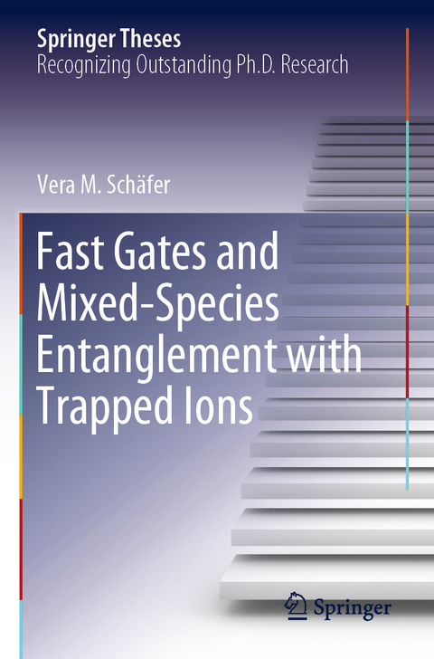 Fast Gates and Mixed-Species Entanglement with Trapped Ions - Vera M. Schäfer