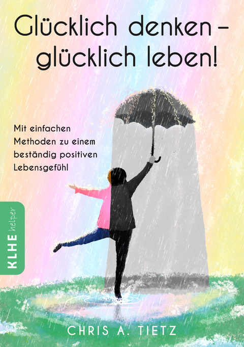 Glücklich denken - glücklich leben! - Chris A. Tietz