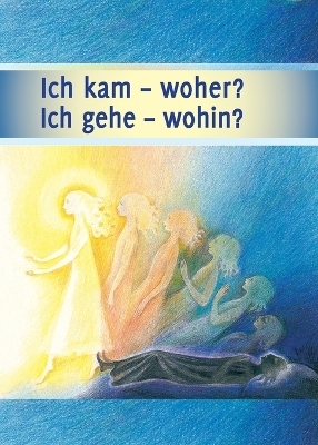 Ich kam - woher? Ich gehe - wohin? -  Gabriele-Verlag Das Wort