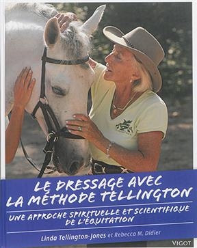 Le dressage avec la méthode Tellington : une approche spirituelle et scientifique de l'équitation - Linda (1937-....) Tellington-Jones, Rebecca M. (1977-....) Didier