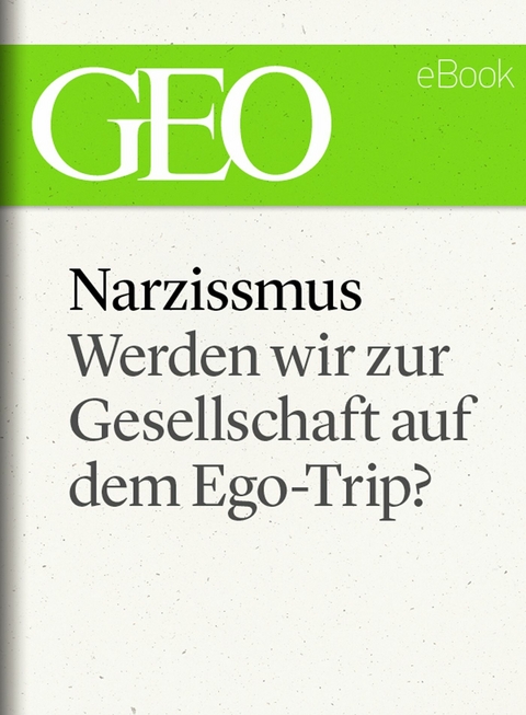 Narzissmus: Werden wir zur Gesellschaft auf dem Ego-Trip? (GEO eBook Single)