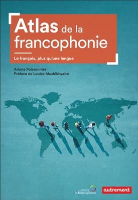 Atlas de la francophonie : le français, plus qu'une langue - Ariane Poissonnier