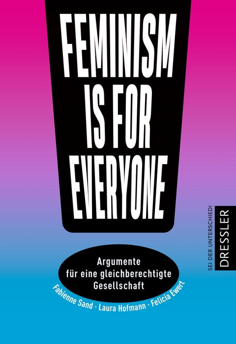 Feminism is for everyone! - Laura Hofmann, Felicia Ewert, Fabienne Sand