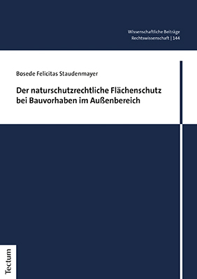 Rechtliche Anforderungen des naturschutzrechtlichen Flächenschutzes an die Verwirklichung baulicher Vorhaben im Außenbereich - Bosede  Felicitas Staudenmayer