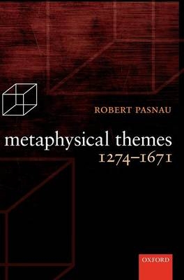 Metaphysical Themes 1274-1671 -  Robert Pasnau