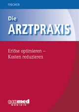 Die Arztpraxis - Erlöse optimieren - Kosten reduzieren - Guntram Fischer