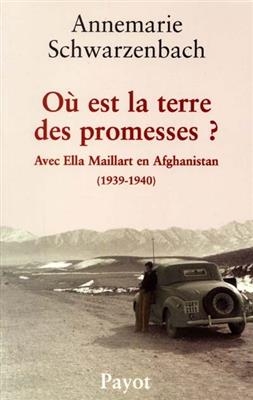 Où est la terre des promesses ? : avec Ella Maillart en Afghanistan, 1939-1940 -  SCHWARZENBACH ANNEMA