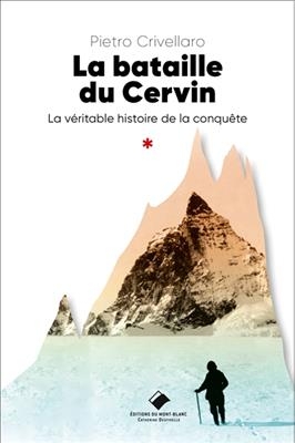 La bataille du Cervin : la véritable histoire de la conquête - Pietro Crivellaro