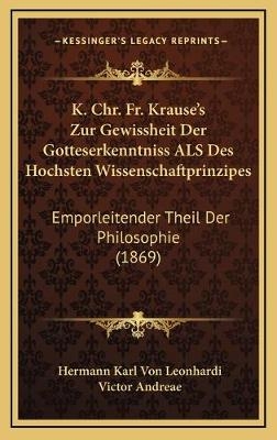 K. Chr. Fr. Krause's Zur Gewissheit Der Gotteserkenntniss ALS Des Hochsten Wissenschaftprinzipes - Hermann Karl Von Leonhardi, Victor Andreae