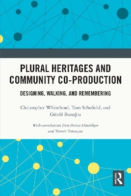 Plural Heritages and Community Co-production - Christopher Whitehead, Tom Schofield, Gönül Bozoğlu