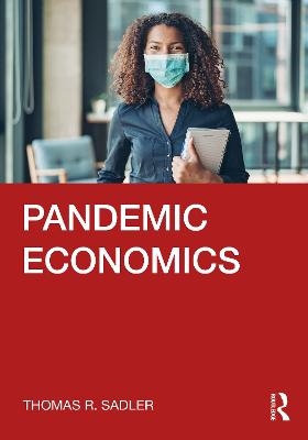 Pandemic Economics - Thomas R. Sadler