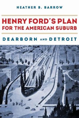 Henry Ford’s Plan for the American Suburb - Heather Barrow