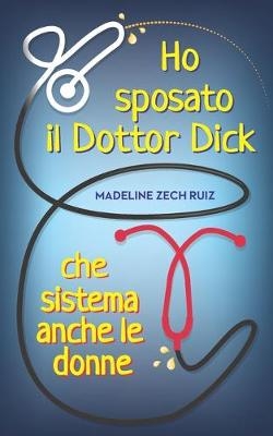 Ho sposato il Dottor Dick che sistema anche le donne... - Madeline Zech Ruiz