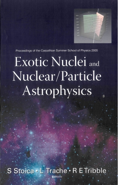 Exotic Nuclei And Nuclear/particle Astrophysics - Proceedings Of The Carpathian Summer School Of Physics 2005 - 