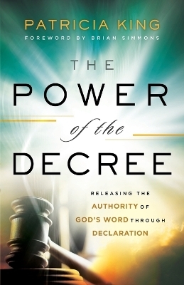 The Power of the Decree – Releasing the Authority of God`s Word through Declaration - Patricia King, Brian Simmons