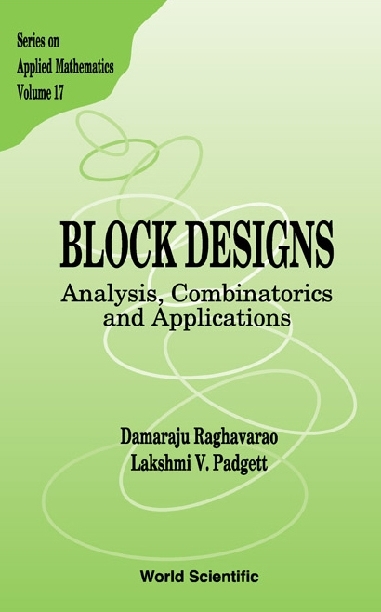 Block Designs: Analysis, Combinatorics And Applications - Damaraju Raghavarao, Lakshmi V Padgett