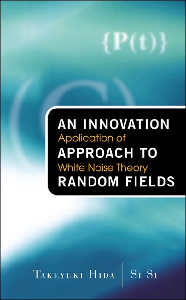 INNOVATION APPROACH TO RANDOM FIELDS,AN - Takeyuki Hida, Si Si