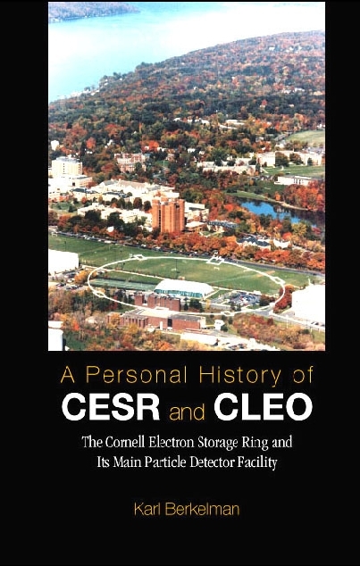 Personal History Of Cesr And Cleo, A: The Cornell Electron Storage Ring And Its Main Particle Detector Facility - Karl Berkelman